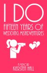 “I Do” Fifteen Years of Wedding Misadventures